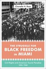 The Struggle for Black Freedom in Miami - Chanelle Nyree Rose - 9780807157671