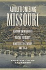Abolitionizing Missouri - Kristen Layne Anderson - 9780807188729