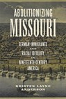 Abolitionizing Missouri - Kristen Layne Anderson - 9780807188729