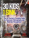 30 Kids, 1 Sink: The Art Teacher's Complete Guide to Classroom Choreography and Materials Management - Samantha Nolte-Yupari - 9780807783504
