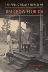The Public Health Nurses of Jim Crow Florida - ARDALAN,  Christine - 9780813068589