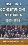 Crafting Constitutions in Florida, 1810-1968 - Robert Cassanello - 9780813079370
