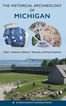 The Historical Archaeology of Michigan - Dean L. Anderson ; Michael S. Nassaney ; Krysta Ryzewski - 9780813079455