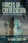 Forces of Creolization - Ruthanne Soohee Kim - 9780813955643