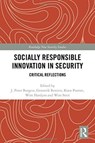 Socially Responsible Innovation in Security - J. PETER (ECOLE NORMALE SUPERIEURE,  Paris, France) Burgess ; Genserik Reniers ; Koen (Ghent University, Belgium) Ponnet ; Wim (Ghent University, Belgium) Hardyns ; Wim (University of Twente, Belgium) Smit - 9780815371397