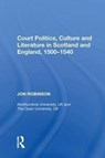 Court Politics, Culture and Literature in Scotland and England, 1500-1540 - Jon Robinson - 9780815388265