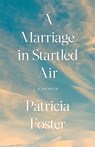A Marriage in Startled Air - Patricia Foster - 9780820377025