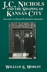 J.C. Nichols and the Shaping of Kansas City - WORLEY,  William S. - 9780826209269