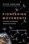Pioneering Movements – Leadership That Multiplies Disciples and Churches - Steve Addison ; Dave Ferguson - 9780830844418