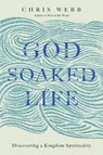 God-Soaked Life: Discovering a Kingdom Spirituality - Chris Webb - 9780830846269