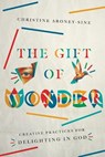 The Gift of Wonder – Creative Practices for Delighting in God - Christine Aroney–sine - 9780830846535