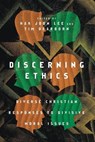 Discerning Ethics – Diverse Christian Responses to Divisive Moral Issues - Hak Joon Lee ; Tim Dearborn ; Mark Labberton - 9780830852727