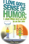 I Love God's Sense of Humor; I Just Wish He'd Let Me in on the Joke - Stan Toler - 9780834122499