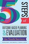 Five Steps of Outcome-Based Planning & Evaluation for Youth Services - Melissa Gross ; Cindy Mediavilla ; Virginia A. Walter - 9780838937327