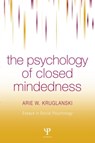 The Psychology of Closed Mindedness - Arie W. Kruglanski - 9780863775802