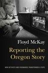 Reporting the Oregon Story - Floyd J. McKay - 9780870718465
