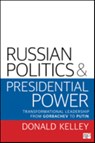 Russian Politics and Presidential Power: Transformational Leadership from Gorbachev to Putin - Donald R. Kelley - 9780872894044