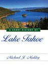 A Short History of Lake Tahoe - Michael Makley - 9780874178500
