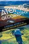 Atomic Geography: A Personal History of the Hanford Nuclear Reservation - Melvin R. Adams - 9780874223415