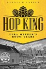 Hop King: Ezra Meeker's Boom Years - Dennis M. Larsen - 9780874223422