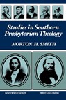 STUDIES IN SOUTHERN PRESBYTERIAN THEOLOGY - Morton H Smith - 9780875524498