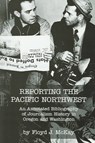 Reporting the Pacific Northwest - Floyd J. McKay - 9780875952871
