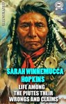 Life Among the Paiutes: Their Wrongs and Claims. Illustrated - Sarah Winnemucca Hopkins - 9780880044165