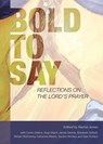 Bold to Say: Reflections on the Lord's Prayer - JONES,  Rachel - 9780880284875
