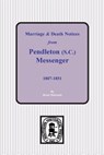 Marriage & Death Notices from Pendleton Messenger, 1807-1851 - Brent Holcomb - 9780893080495