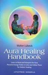 Aura Healing Handbook: Learn to Read and Interpret the Aura, Perceive Energy Fields in Color and Utilize Them for Holistic Healing - Walter Luebeck - 9780914955610
