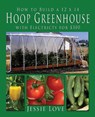 How to Build a 12 x 14 HOOP GREENHOUSE with Electricity for $300 - LOVE,  Jessie - 9780938001904