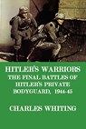 Hitler's Warriors. the Final Battle of Hitler's Private Bodyguard, 1944-45 - Charles Henry Whiting - 9780953867769