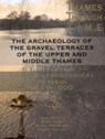 The Archaeology of the Gravel Terraces of the Upper and Middle Thames - Paul Booth ; Anne Dodd ; Mark Robinson ; Alexander Smith - 9780954962753
