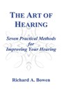 The Art of Hearing: Seven Practical Methods for Improving Your Hearing - Richard A. Bowen - 9780964934337