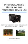 Photographer's Guide to the Panasonic Lumix LX3 - Alexander S. White - 9780964987517