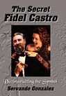 The Secret Fidel Castro - Servando Gonzalez ; Servando Gonzlez - 9780971139107
