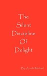 The Silent Discipline of Delight - Arnold Michael - 9780972569620