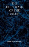 The Holy Ways of the Cross or A Short Treatise on the Various Trials and Afflictions, Interior and Exterior to Which the Spiritual Life is Subject - Henri Marie Boudon - 9780976911876