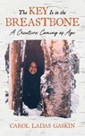 The Key Is in the Breastbone: A Creative Coming of Age - Carol Ladas Gaskin - 9780981658568