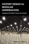 Factory Design for Modular Homebuilding - Michael Alan Mullens - 9780983321200