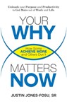 Your WHY Matters NOW: How Some Achieve More and Others Don't - Justin Peter Jones-Fosu - 9780983371847