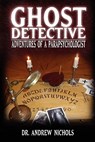 Ghost Detective: Adventures of a Parapsychologist - Robert Andrew Nichols - 9780983436904
