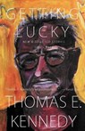 Getting Lucky: New and Selected Stories, 1982-2012 - Thomas E. Kennedy - 9780984943920