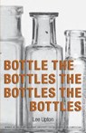 Bottle the Bottles the Bottles the Bottles - UPTON,  Lee - 9780986025778