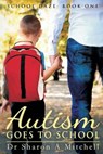 Autism Goes to School: Book One of the School Daze Series - MITCHELL,  Dr Sharon a. - 9780988055339