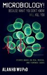 Microbiology! Because What You Don't Know Will Kill You - WU PH. D.,  Dr Alan H. B. - 9780989348577