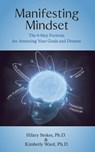 Manifesting Mindset: The 6-Step Formula for Attracting Your Goals and Dreams - Hilary Stokes PhD ; Kim Ward PhD - 9780990547709
