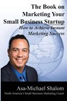 The Book on Marketing Your Small Business Startup - Asa-Michael Shalom - 9780990818304