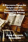A Discourse Upon The Origin And The Foundation Of The Inequality Among Mankind - Jean Jacques Rousseau - 9780991996292