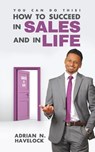 You Can Do This! How To Succeed In Sales and In Life. - Adrian N Havelock - 9780993292859